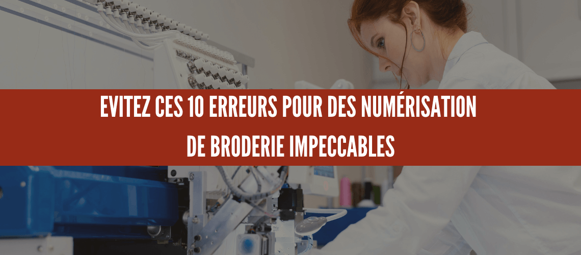 EVITEZ CES 10 ERREURS POUR DES NUMÉRISATION DE BRODERIE IMPECCABLES 